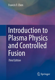 Title: Introduction to Plasma Physics and Controlled Fusion, Author: Francis Chen