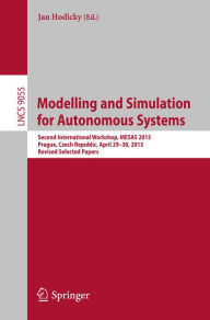 Title: Modelling and Simulation for Autonomous Systems: Second International Workshop, MESAS 2015, Prague, Czech Republic, April 29-30, 2015, Revised Selected Papers, Author: Jan Hodicky