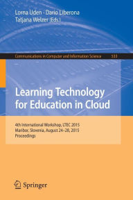 Title: Learning Technology for Education in Cloud: 4th International Workshop, LTEC 2015, Maribor, Slovenia, August 24-28, 2015, Proceedings, Author: Lorna Uden