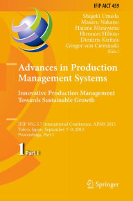 Title: Advances in Production Management Systems: Innovative Production Management Towards Sustainable Growth: IFIP WG 5.7 International Conference, APMS 2015, Tokyo, Japan, September 7-9, 2015, Proceedings, Part I, Author: Shigeki Umeda