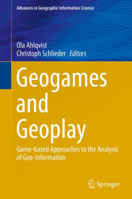 Title: Geogames and Geoplay: Game-based Approaches to the Analysis of Geo-Information, Author: Ola Ahlqvist