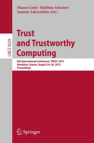Title: Trust and Trustworthy Computing: 8th International Conference, TRUST 2015, Heraklion, Greece, August 24-26, 2015, Proceedings, Author: Mauro Conti