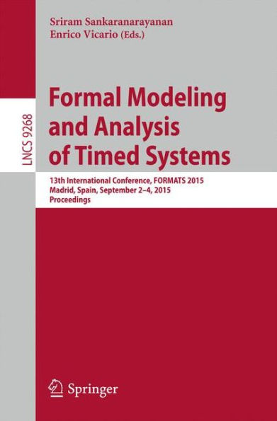Formal Modeling and Analysis of Timed Systems: 13th International Conference, FORMATS 2015, Madrid, Spain, September 2-4, 2015, Proceedings