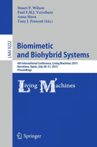 Title: Biomimetic and Biohybrid Systems: 4th International Conference, Living Machines 2015, Barcelona, Spain, July 28 - 31, 2015, Proceedings, Author: Stuart P. Wilson