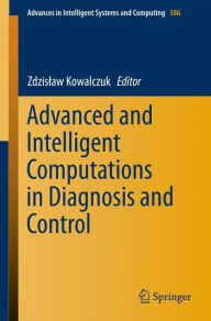 Title: Advanced and Intelligent Computations in Diagnosis and Control, Author: Zdzislaw Kowalczuk