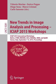 Title: New Trends in Image Analysis and Processing -- ICIAP 2015 Workshops: ICIAP 2015 International Workshops, BioFor, CTMR, RHEUMA, ISCA, MADiMa, SBMI, and QoEM, Genoa, Italy, September 7-8, 2015, Proceedings, Author: Vittorio Murino