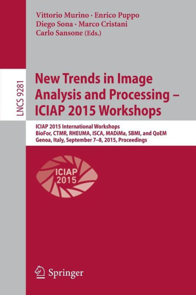 New Trends in Image Analysis and Processing -- ICIAP 2015 Workshops: ICIAP 2015 International Workshops, BioFor, CTMR, RHEUMA, ISCA, MADiMa, SBMI, and QoEM, Genoa, Italy, September 7-8, 2015, Proceedings