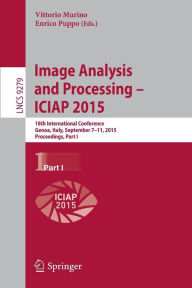 Title: Image Analysis and Processing - ICIAP 2015: 18th International Conference, Genoa, Italy, September 7-11, 2015, Proceedings, Part I, Author: Vittorio Murino