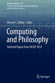 Title: Computing and Philosophy: Selected Papers from IACAP 2014, Author: Vincent C. Müller