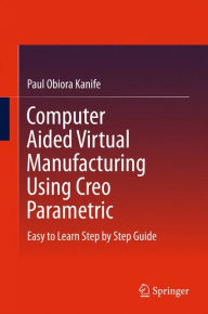 Free online books pdf download Computer Aided Virtual Manufacturing Using Creo Parametric: Easy to Learn Step by Step Guide  English version