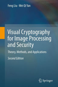 Title: Visual Cryptography for Image Processing and Security: Theory, Methods, and Applications / Edition 2, Author: Feng Liu