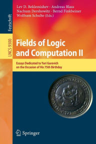 Title: Fields of Logic and Computation II: Essays Dedicated to Yuri Gurevich on the Occasion of His 75th Birthday, Author: Lev D. Beklemishev