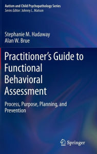 Title: Practitioner's Guide to Functional Behavioral Assessment: Process, Purpose, Planning, and Prevention, Author: Stephanie M. Hadaway