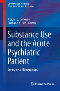 Title: Substance Use and the Acute Psychiatric Patient: Emergency Management, Author: Abigail L. Donovan