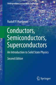 Title: Conductors, Semiconductors, Superconductors: An Introduction to Solid State Physics, Author: Rudolf P. Huebener