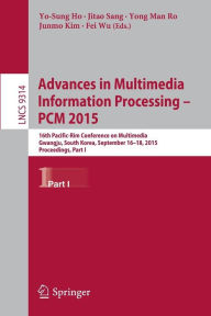 Title: Advances in Multimedia Information Processing -- PCM 2015: 16th Pacific-Rim Conference on Multimedia, Gwangju, South Korea, September 16-18, 2015, Proceedings, Part I, Author: Yo-Sung Ho