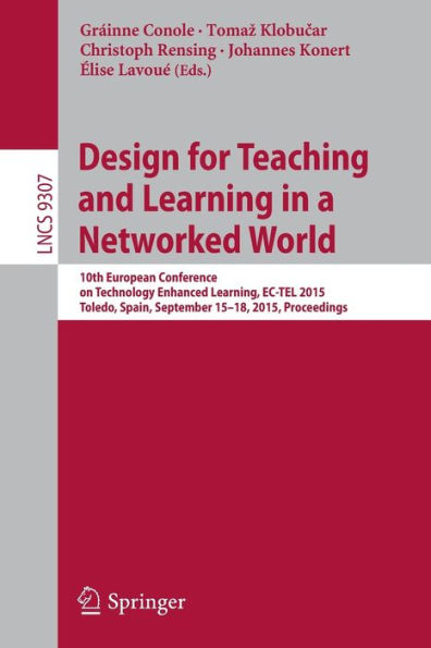 Design for Teaching and Learning a Networked World: 10th European Conference on Technology Enhanced Learning, EC-TEL 2015, Toledo, Spain, September 15-18, Proceedings