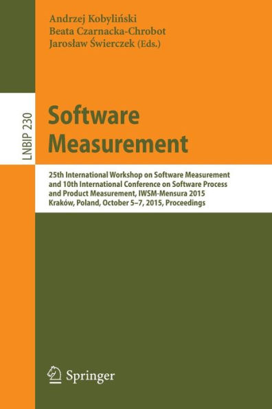 Software Measurement: 25th International Workshop on Software Measurement and 10th International Conference on Software Process and Product Measurement, IWSM-Mensura 2015, Krakï¿½w, Poland, October 5-7, 2015, Proceedings