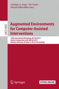 Title: Augmented Environments for Computer-Assisted Interventions: 10th International Workshop, AE-CAI 2015, Held in Conjunction with MICCAI 2015, Munich, Germany, October 9, 2015. Proceedings, Author: Cristian A Linte