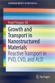 Title: Growth and Transport in Nanostructured Materials: Reactive Transport in PVD, CVD, and ALD, Author: Angel Yanguas-Gil