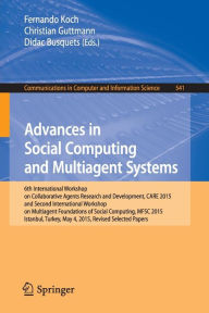 Title: Advances in Social Computing and Multiagent Systems: 6th International Workshop on Collaborative Agents Research and Development, CARE 2015 and Second International Workshop on Multiagent Foundations of Social Computing, MFSC 2015, Istanbul, Turkey, May 4, Author: Fernando Koch