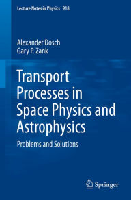 Title: Transport Processes in Space Physics and Astrophysics: Problems and Solutions, Author: Alexander Dosch