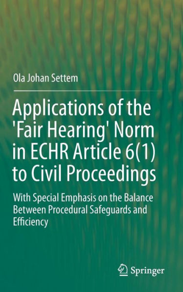 Applications of the 'Fair Hearing' Norm in ECHR Article 6(1) to Civil Proceedings: With Special Emphasis on the Balance Between Procedural Safeguards and Efficiency