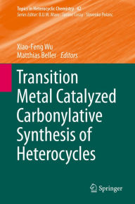 Title: Transition Metal Catalyzed Carbonylative Synthesis of Heterocycles, Author: Xiao-Feng Wu