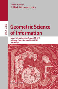 Title: Geometric Science of Information: Second International Conference, GSI 2015, Palaiseau, France, October 28-30, 2015, Proceedings, Author: Frank Nielsen