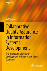 Title: Collaborative Quality Assurance in Information Systems Development: The Interaction of Software Development Techniques and Team Cognition, Author: Kai Spohrer