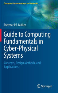 Title: Guide to Computing Fundamentals in Cyber-Physical Systems: Concepts, Design Methods, and Applications, Author: Dietmar P.F. Mïller