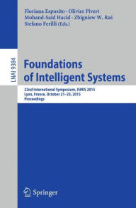 Title: Foundations of Intelligent Systems: 22nd International Symposium, ISMIS 2015, Lyon, France, October 21-23, 2015, Proceedings, Author: Floriana Esposito