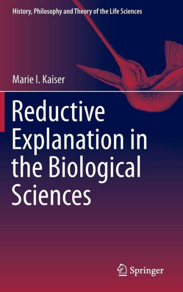 Reductive Explanation in the Biological Sciences