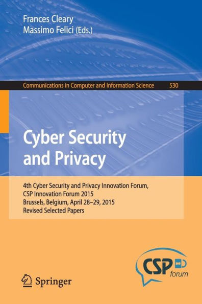 Cyber Security and Privacy: 4th Cyber Security and Privacy Innovation Forum, CSP Innovation Forum 2015, Brussels, Belgium April 28-29, 2015, Revised Selected Papers