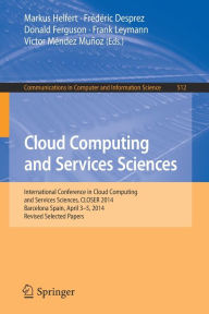 Title: Cloud Computing and Services Sciences: International Conference in Cloud Computing and Services Sciences, CLOSER 2014 Barcelona Spain, April 3-5, 2014 Revised Selected Papers, Author: Markus Helfert