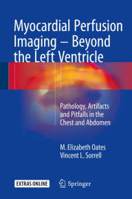 Title: Myocardial Perfusion Imaging - Beyond the Left Ventricle: Pathology, Artifacts and Pitfalls in the Chest and Abdomen, Author: M. Elizabeth Oates