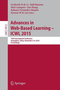 Title: Advances in Web-Based Learning -- ICWL 2015: 14th International Conference, Guangzhou, China, November 5-8, 2015, Proceedings, Author: Frederick W.B. Li