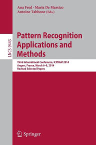 Title: Pattern Recognition Applications and Methods: Third International Conference, ICPRAM 2014, Angers, France, March 6-8, 2014, Revised Selected Papers, Author: Ana Fred