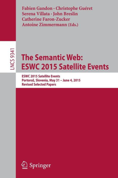 The Semantic Web: ESWC 2015 Satellite Events: ESWC 2015 Satellite Events, Portoroz, Slovenia, May 31 - June 4, 2015, Revised Selected Papers