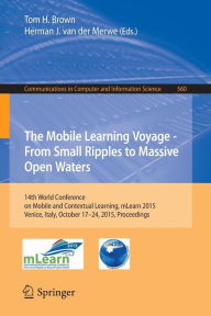 Title: The Mobile Learning Voyage - From Small Ripples to Massive Open Waters: 14th World Conference on Mobile and Contextual Learning, mLearn 2015, Venice, Italy, October 17-24, 2015, Proceedings, Author: Tom H. Brown