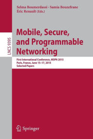 Title: Mobile, Secure, and Programmable Networking: First International Conference, MSPN 2015, Paris, France, June 15-17, 2015, Selected Papers, Author: Selma Boumerdassi