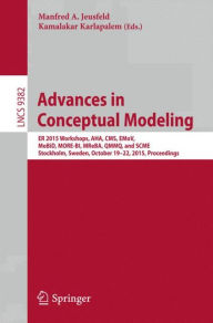 Title: Advances in Conceptual Modeling: ER 2015 Workshops AHA, CMS, EMoV, MoBID, MORE-BI, MReBA, QMMQ, and SCME, Stockholm, Sweden, October 19-22, 2015, Proceedings, Author: Manfred A. Jeusfeld