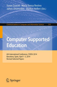 Title: Computer Supported Education: 6th International Conference, CSEDU 2014, Barcelona, Spain, April 1-3, 2014, Revised Selected Papers, Author: Susan Zvacek