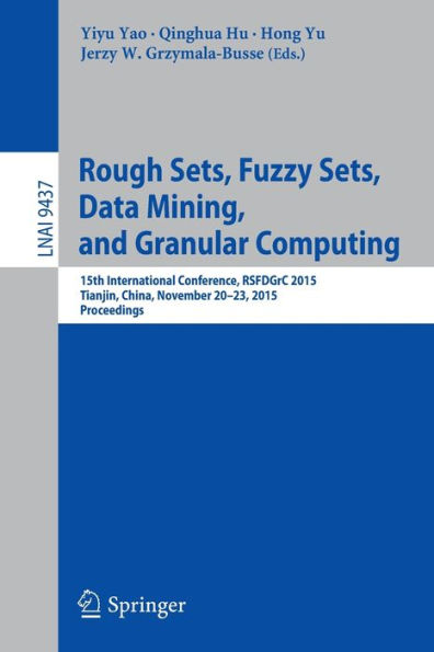 Rough Sets, Fuzzy Sets, Data Mining, and Granular Computing: 15th International Conference, RSFDGrC 2015, Tianjin, China, November 20-23, 2015, Proceedings