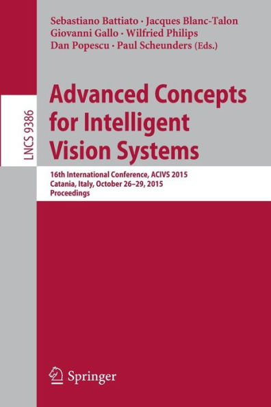 Advanced Concepts for Intelligent Vision Systems: 16th International Conference, ACIVS 2015, Catania, Italy, October 26-29, 2015. Proceedings