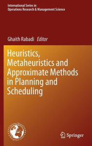 Title: Heuristics, Metaheuristics and Approximate Methods in Planning and Scheduling, Author: Ghaith Rabadi