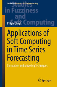 Title: Applications of Soft Computing in Time Series Forecasting: Simulation and Modeling Techniques, Author: Pritpal Singh