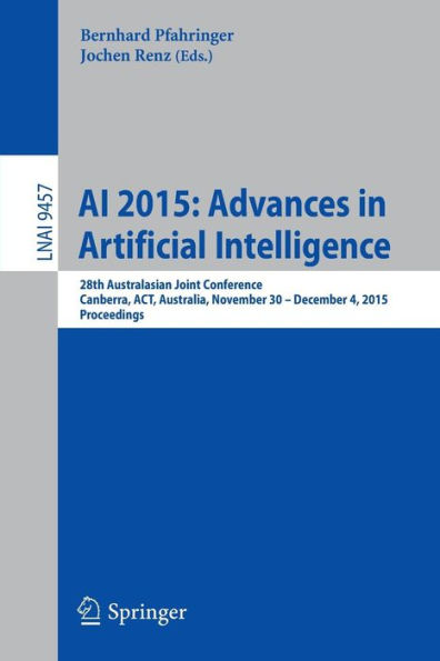 AI 2015: Advances in Artificial Intelligence: 28th Australasian Joint Conference, Canberra, ACT, Australia, November 30 -- December 4, 2015, Proceedings