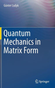 Title: Quantum Mechanics in Matrix Form, Author: Günter Ludyk