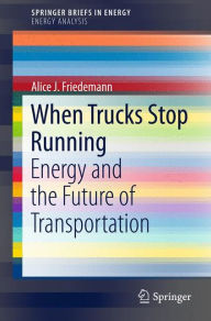Title: When Trucks Stop Running: Energy and the Future of Transportation, Author: A.J. Friedemann